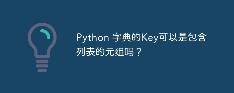 Python 字典的Key可以是包含列表的元组吗？