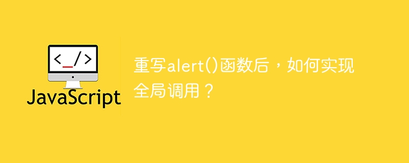重写alert()函数后，如何实现全局调用？
