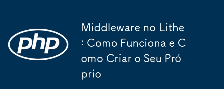 Middleware no Lithe: Como Funciona e Como Criar o Seu Próprio