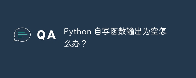 Python 自写函数输出为空怎么办？