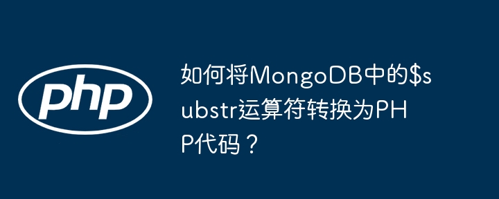 如何将MongoDB中的$substr运算符转换为PHP代码？