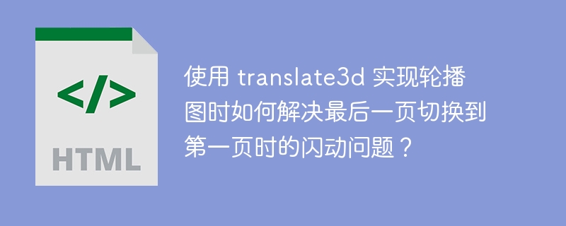 使用 translate3d 实现轮播图时如何解决最后一页切换到第一页时的闪动问题？ 
