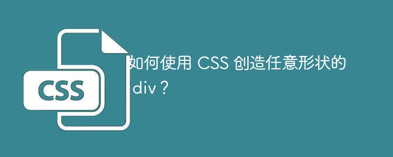 如何使用 CSS 创造任意形状的 div？