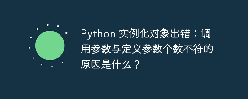 Python 实例化对象出错：调用参数与定义参数个数不符的原因是什么？