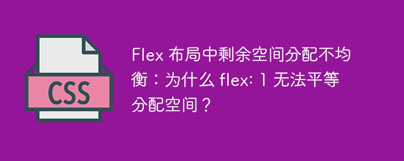 Flex 布局中剩余空间分配不均衡：为什么 flex: 1 无法平等分配空间？