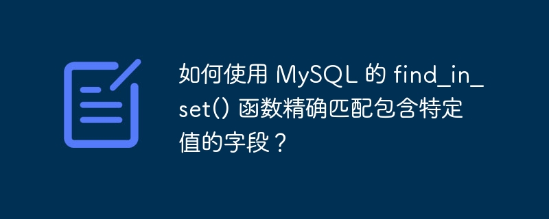 如何使用 MySQL 的 find_in_set() 函数精确匹配包含特定值的字段？