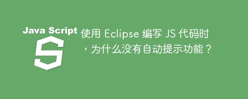 使用 Eclipse 编写 JS 代码时，为什么没有自动提示功能？