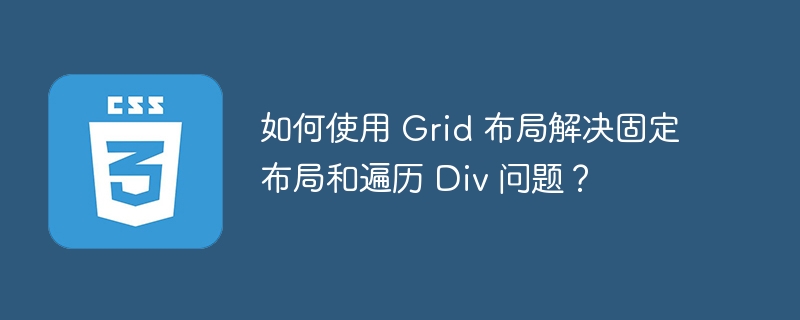如何使用 Grid 布局解决固定布局和遍历 Div 问题？