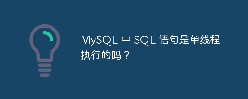 MySQL 中 SQL 语句是单线程执行的吗?
