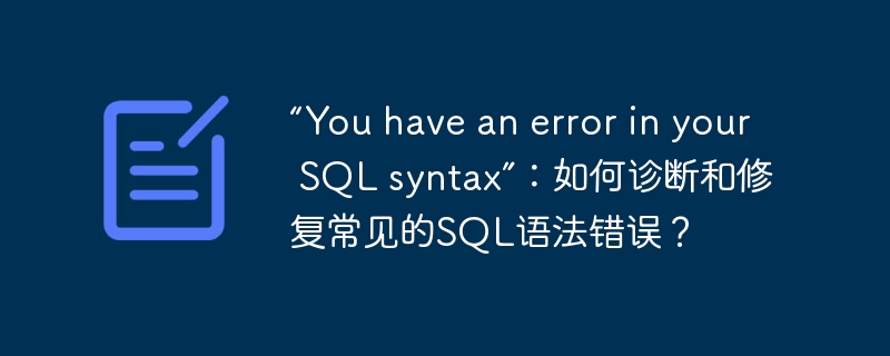 “You have an error in your SQL syntax”:如何诊断和修复常见的SQL语法错误?