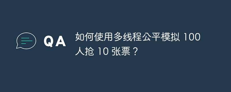 如何使用多线程公平模拟 100 人抢 10 张票？