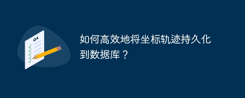 如何高效地将坐标轨迹持久化到数据库?