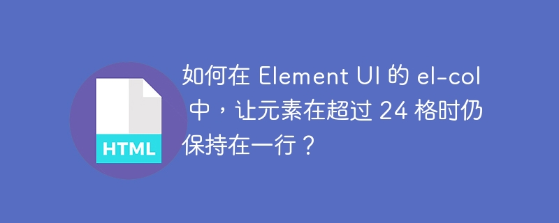 如何在 Element UI 的 el-col 中，让元素在超过 24 格时仍保持在一行？ 
