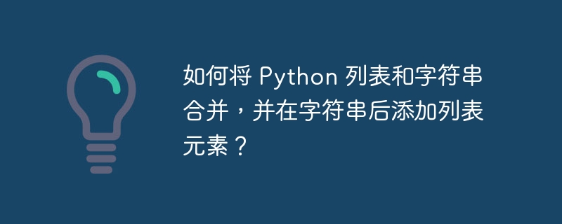 如何将 Python 列表和字符串合并，并在字符串后添加列表元素？