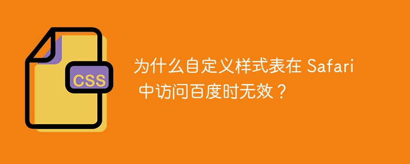 为什么自定义样式表在 Safari 中访问百度时无效？