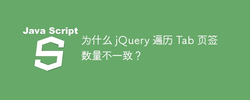 为什么 jQuery 遍历 Tab 页签数量不一致？