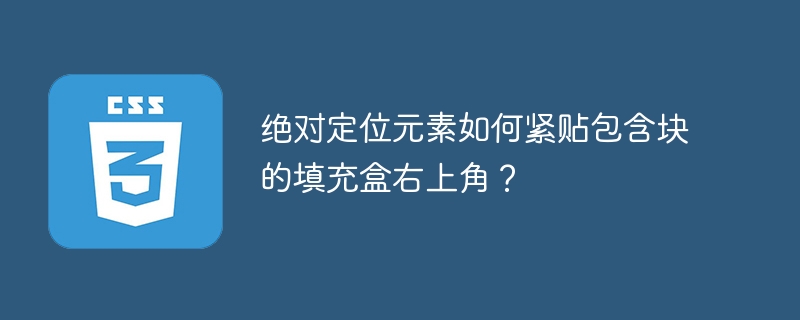 绝对定位元素如何紧贴包含块的填充盒右上角？