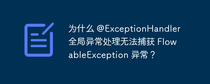 为什么 @ExceptionHandler 全局异常处理无法捕获 FlowableException 异常？