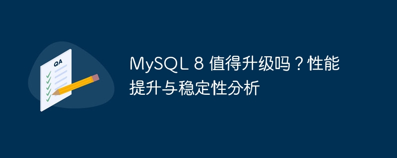 MySQL 8 值得升级吗？性能提升与稳定性分析