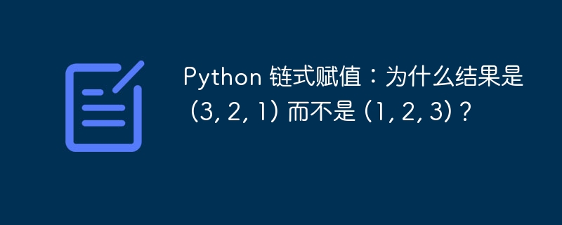 Python 链式赋值：为什么结果是 (3, 2, 1) 而不是 (1, 2, 3)？