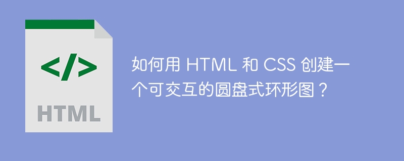 如何用 HTML 和 CSS 创建一个可交互的圆盘式环形图?