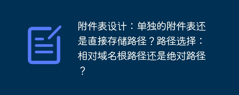 附件表设计：单独的附件表还是直接存储路径？路径选择：相对域名根路径还是绝对路径？