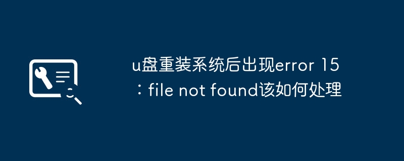 u盘重装系统后出现error 15：file not found该如何处理