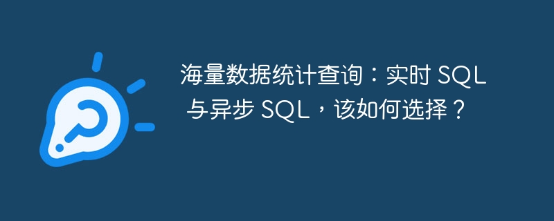 海量数据统计查询：实时 SQL 与异步 SQL，该如何选择？