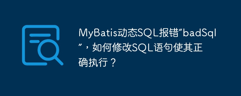 MyBatis动态SQL报错“badSql”，如何修改SQL语句使其正确执行？