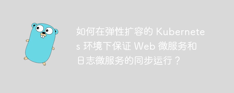 如何在弹性扩容的 Kubernetes 环境下保证 Web 微服务和日志微服务的同步运行？