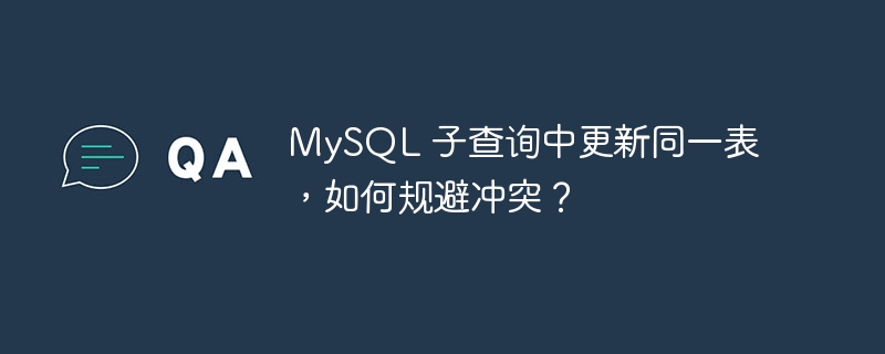 MySQL 子查询中更新同一表，如何规避冲突？