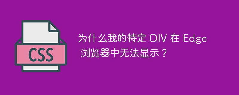 为什么我的特定 DIV 在 Edge 浏览器中无法显示？