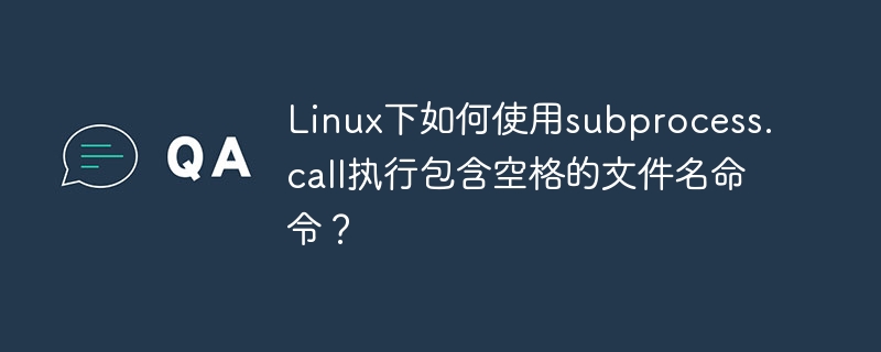 Linux下如何使用subprocess.call执行包含空格的文件名命令？