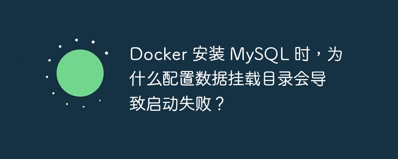 Docker 安装 MySQL 时，为什么配置数据挂载目录会导致启动失败？