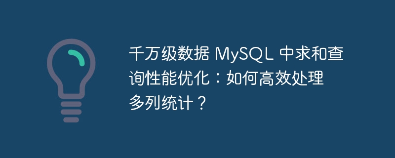千万级数据 MySQL 中求和查询性能优化:如何高效处理多列统计?