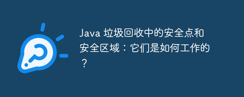 Java 垃圾回收中的安全点和安全区域：它们是如何工作的？