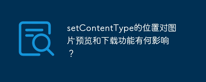 setContentType的位置对图片预览和下载功能有何影响？