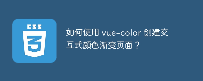 如何使用 vue-color 创建交互式颜色渐变页面?