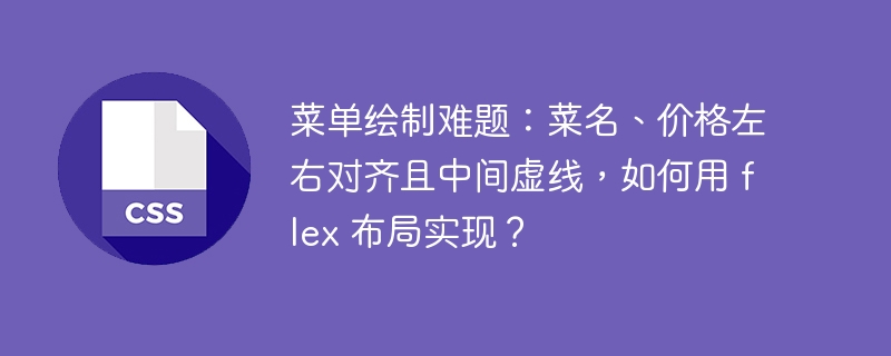 菜单绘制难题:菜名、价格左右对齐且中间虚线,如何用 flex 布局实现?