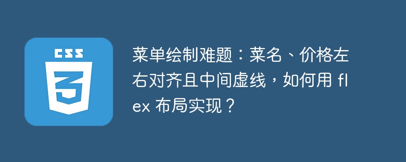 菜单绘制难题：菜名、价格左右对齐且中间虚线，如何用 flex 布局实现？