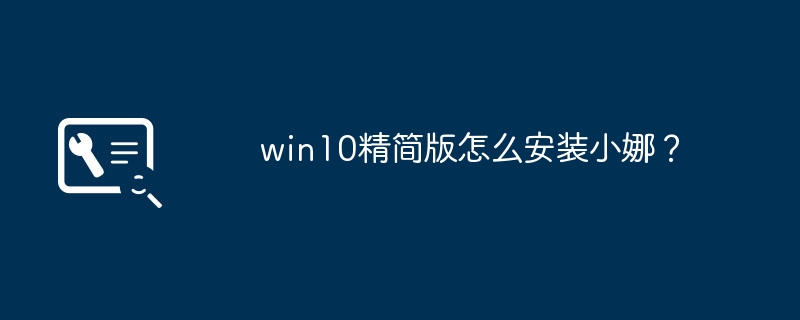 win10精简版怎么安装小娜?