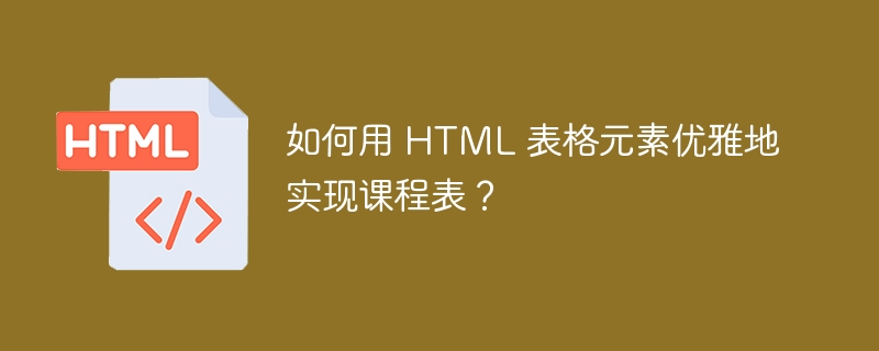 如何用 HTML 表格元素优雅地实现课程表？ 
