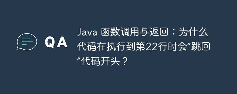 Java 函数调用与返回：为什么代码在执行到第22行时会“跳回”代码开头？