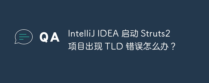 IntelliJ IDEA 启动 Struts2 项目出现 TLD 错误怎么办?