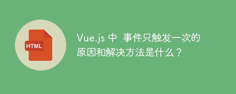 Vue.js 中  事件只触发一次的原因和解决方法是什么？