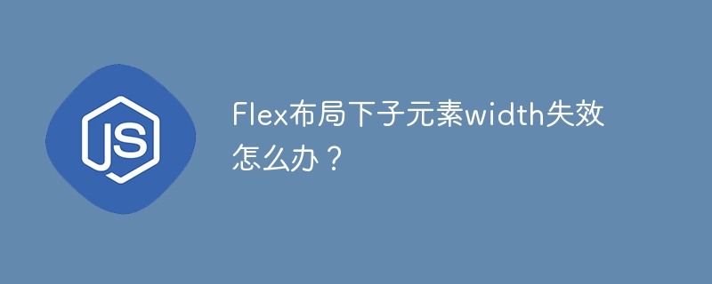 Flex布局下子元素width失效怎么办?