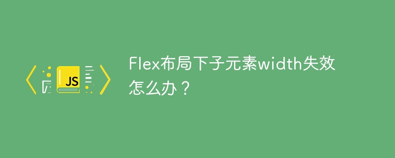 Flex布局下子元素width失效怎么办？