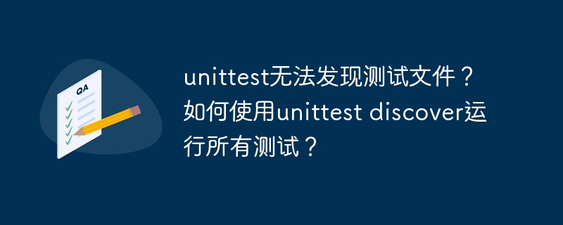 unittest无法发现测试文件?如何使用unittest discover运行所有测试?