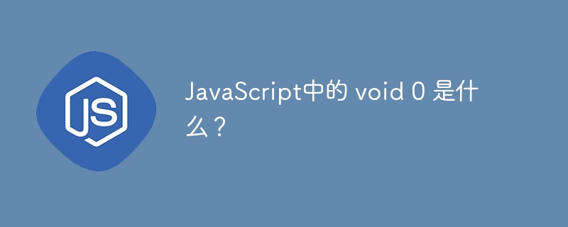 JavaScript中的 void 0 是什么?