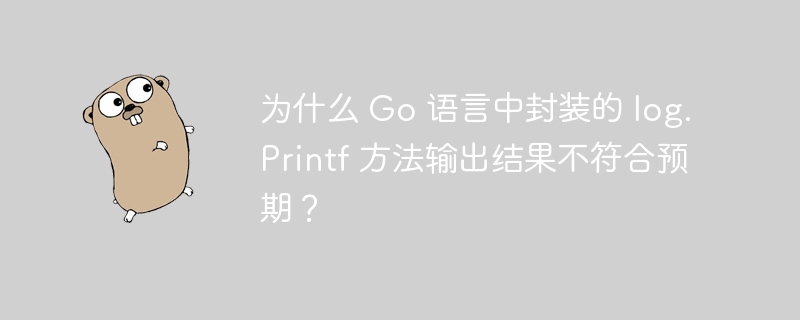 为什么 Go 语言中封装的 log.Printf 方法输出结果不符合预期？